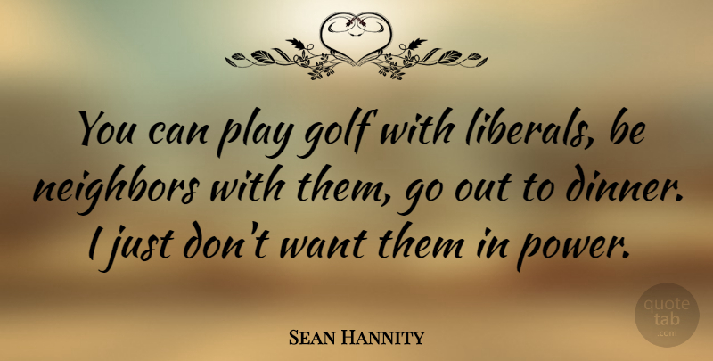 Sean Hannity Quote About Golf, Play, Dinner: You Can Play Golf With...