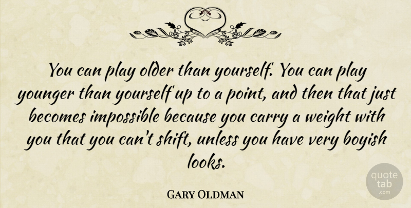Gary Oldman Quote About Play, Weight, Looks: You Can Play Older Than...