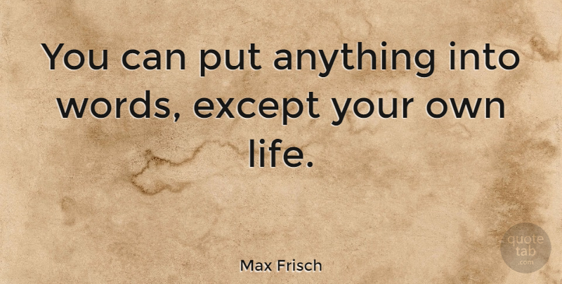 Max Frisch Quote About undefined: You Can Put Anything Into...