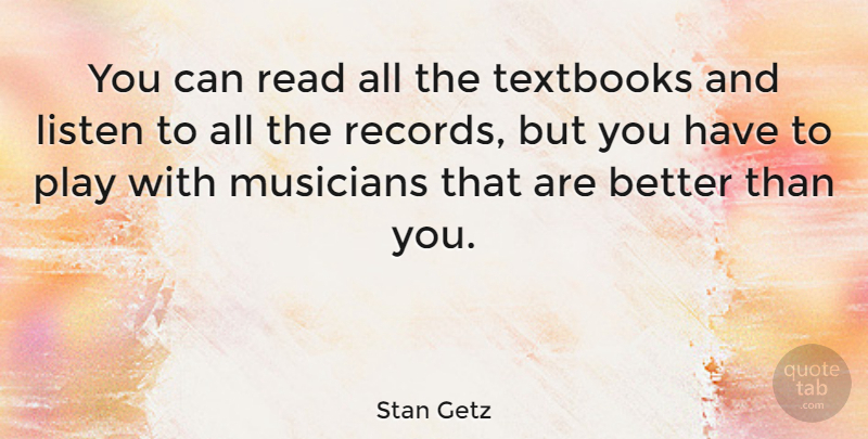 Stan Getz Quote About Music, Play, Textbooks: You Can Read All The...