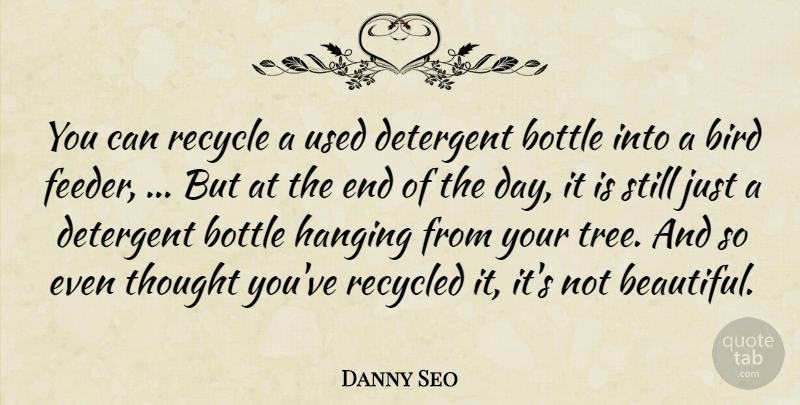 Danny Seo Quote About Bird, Bottle, Hanging, Recycle, Recycled: You Can Recycle A Used...