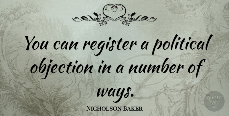 Nicholson Baker Quote About Numbers, Political, Way: You Can Register A Political...