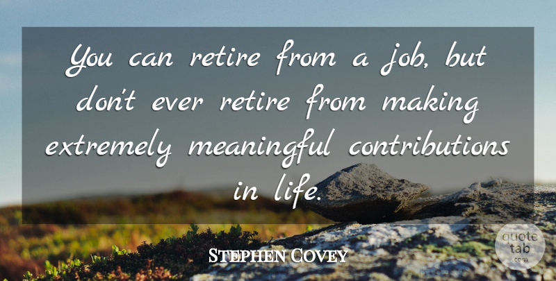 Stephen Covey Quote About Life, Change, Meaningful: You Can Retire From A...