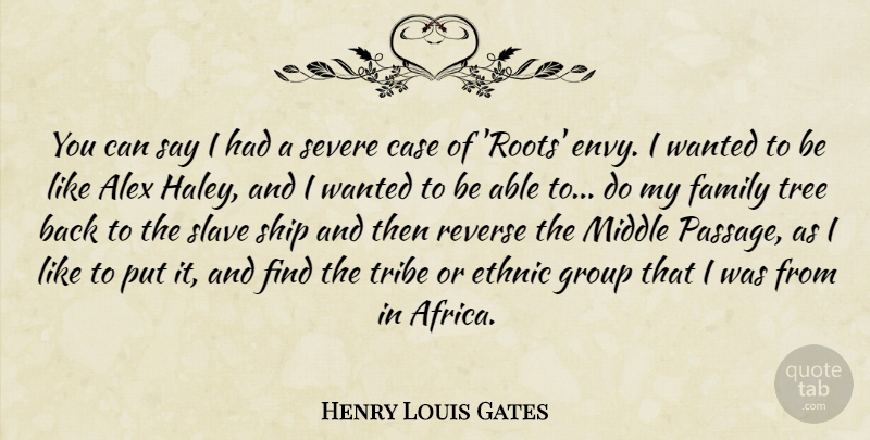 Henry Louis Gates Quote About Roots, Slave Ships, Envy: You Can Say I Had...