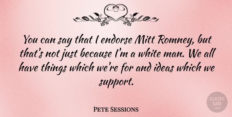 Pete Sessions Quote About Endorse, Mitt: You Can Say That I...