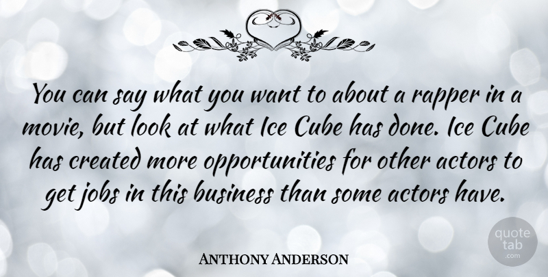 Anthony Anderson Quote About Jobs, Opportunity, Rapper: You Can Say What You...