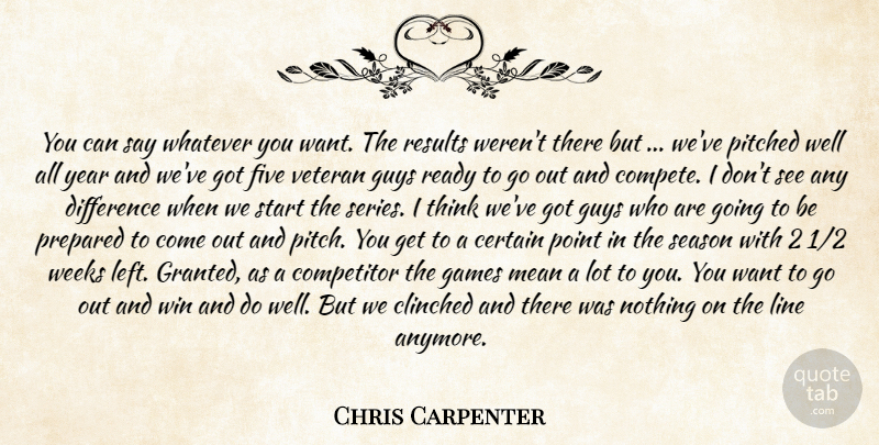 Chris Carpenter Quote About Certain, Competitor, Difference, Five, Games: You Can Say Whatever You...