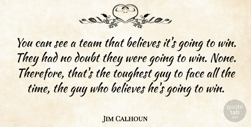Jim Calhoun Quote About Believes, Doubt, Face, Guy, Team: You Can See A Team...