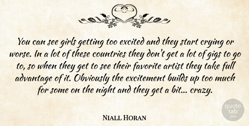 Niall Horan Quote About Advantage, Artist, Builds, Countries, Crying: You Can See Girls Getting...