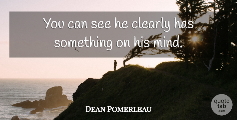 Dean Pomerleau Quote About Clearly: You Can See He Clearly...
