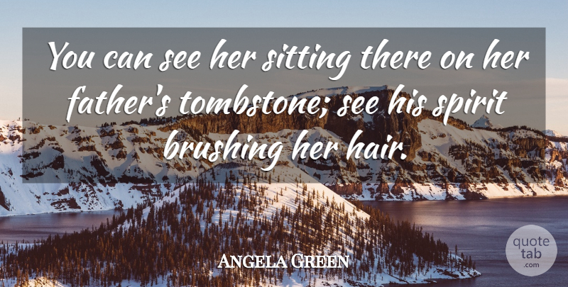 Angela Green Quote About Brushing, Sitting, Spirit: You Can See Her Sitting...