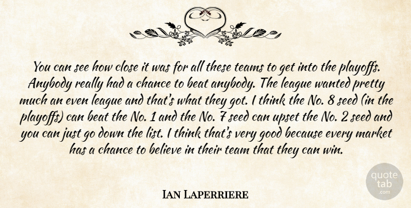 Ian Laperriere Quote About Anybody, Beat, Believe, Chance, Close: You Can See How Close...