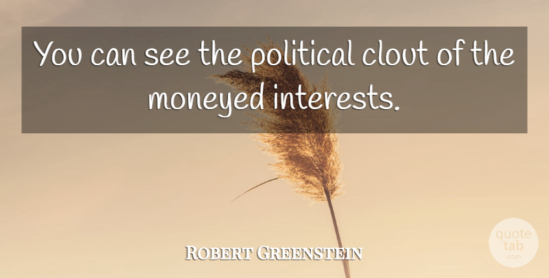 Robert Greenstein Quote About Clout, Money, Political, Power: You Can See The Political...