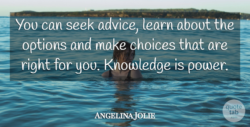 Angelina Jolie Quote About Advice, Choices, Knowledge Is Power: You Can Seek Advice Learn...