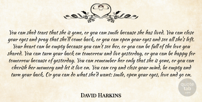 David Harkins Quote About Cherish, Close, Cry, Empty, Eyes: You Can Shed Tears That...