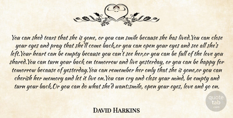 David Harkins Quote About Cherish, Close, Cry, Empty, Eyes: You Can Shed Tears That...
