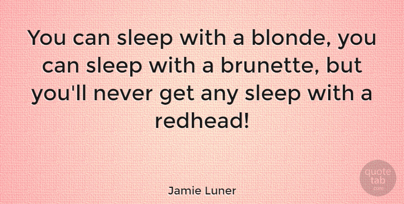 Jamie Luner Quote About Sleep, Blonde, Brunette: You Can Sleep With A...