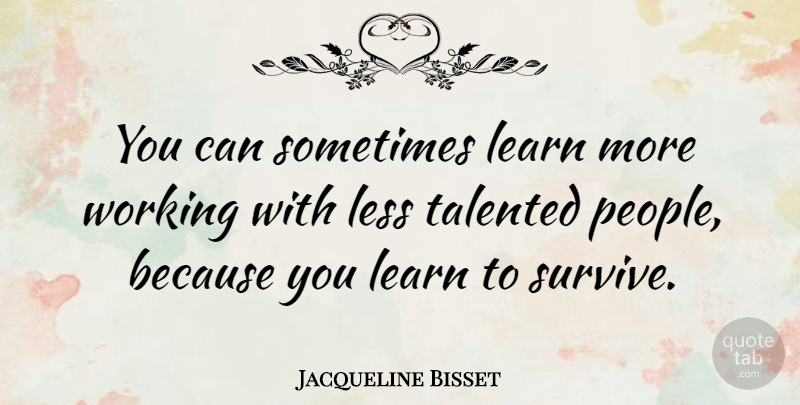 Jacqueline Bisset Quote About People, Sometimes: You Can Sometimes Learn More...