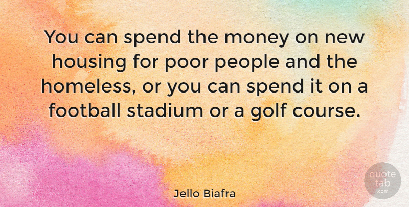 Jello Biafra Quote About Football, Golf, People: You Can Spend The Money...
