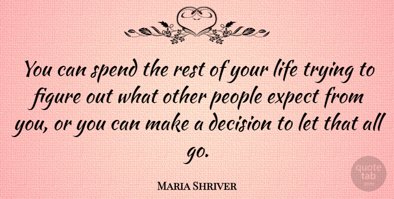 Maria Shriver Quote About Expect, Figure, Life, People, Spend: You Can Spend The Rest...