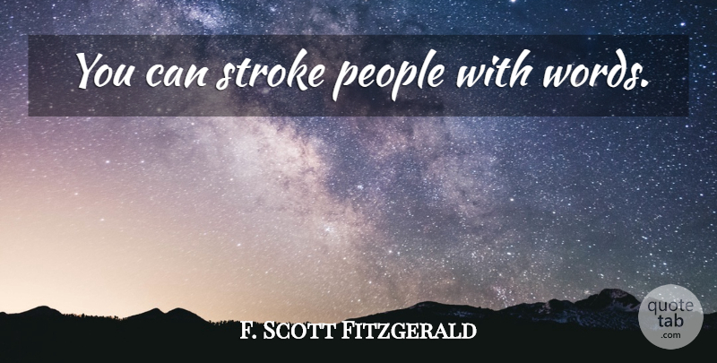 F. Scott Fitzgerald Quote About Writing, People, Flattery: You Can Stroke People With...