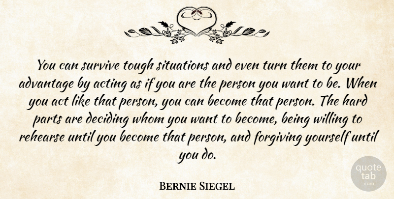 Bernie Siegel Quote About Advantage, Deciding, Forgiving, Hard, Parts: You Can Survive Tough Situations...