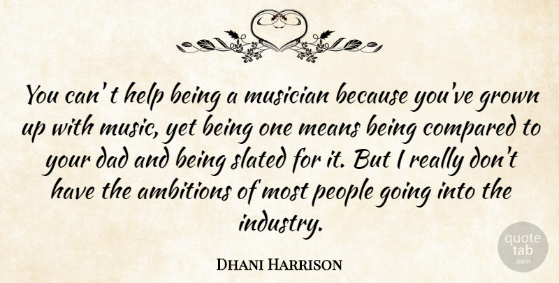 Dhani Harrison Quote About Dad, Ambition, Mean: You Can T Help Being...