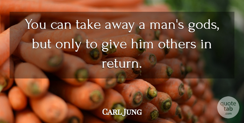 Carl Jung Quote About Men, Giving, Return: You Can Take Away A...