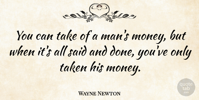 Wayne Newton Quote About Taken, Men, Done: You Can Take Of A...