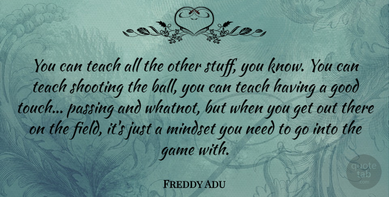 Freddy Adu Quote About Games, Balls, Shooting: You Can Teach All The...