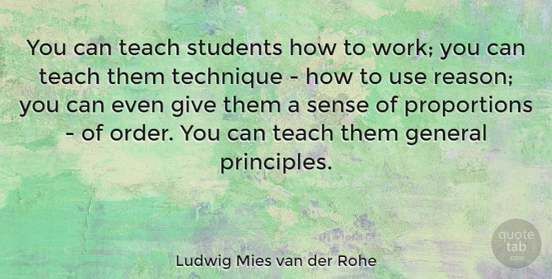 Ludwig Mies van der Rohe Quote About General, Students, Technique, Work: You Can Teach Students How...
