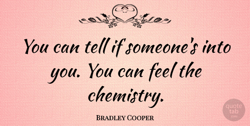 Bradley Cooper Quote About Chemistry, Feels, Ifs: You Can Tell If Someones...