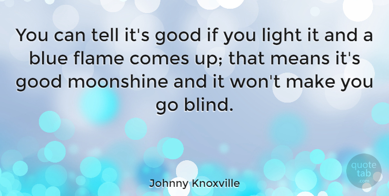 Johnny Knoxville Quote About Mean, Eye, Flames: You Can Tell Its Good...