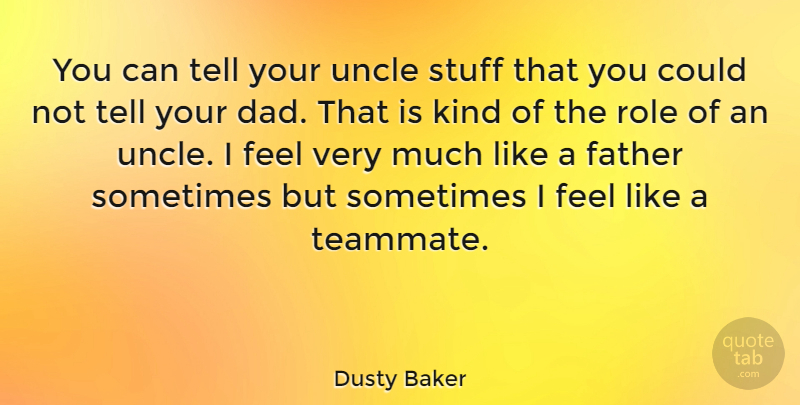 Dusty Baker Quote About Uncles, Dad, Father: You Can Tell Your Uncle...