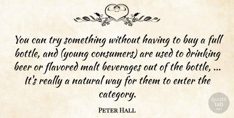 Peter Hall Quote About Beer, Beverages, Buy, Drinking, Enter: You Can Try Something Without...