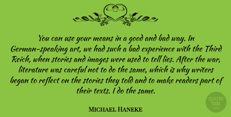 Michael Haneke Quote About Art, Bad, Began, Careful, Experience: You Can Use Your Means...