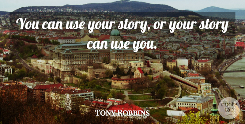 Tony Robbins Quote About Inspirational, Stories, Use: You Can Use Your Story...