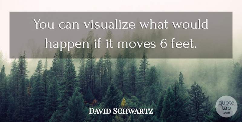 David Schwartz Quote About Happen, Moves, Visualize: You Can Visualize What Would...