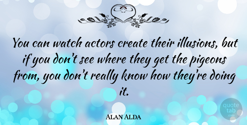 Alan Alda Quote About Pigeons: You Can Watch Actors Create...