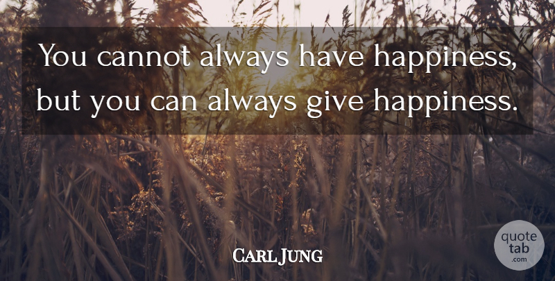 Carl Jung Quote About Happiness, Happy, Giving: You Cannot Always Have Happiness...