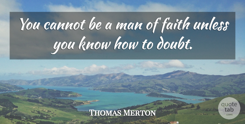 Thomas Merton Quote About Men, Doubt, Knows: You Cannot Be A Man...