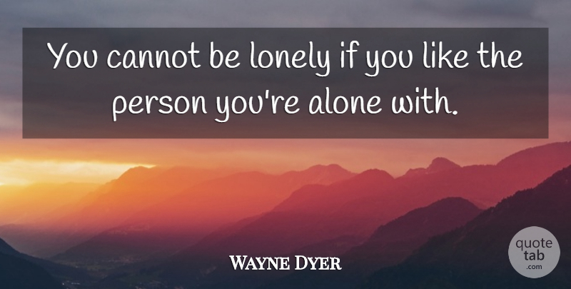Wayne Dyer Quote About Confidence, Lonely, Clever: You Cannot Be Lonely If...