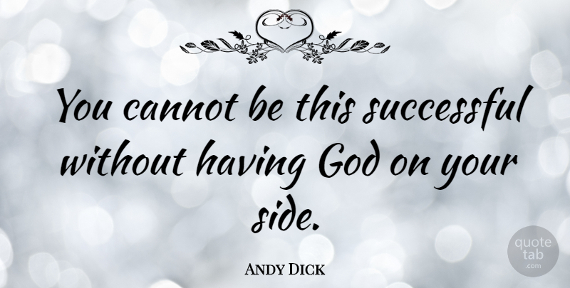 Andy Dick Quote About Successful, Two Sides, Your Side: You Cannot Be This Successful...