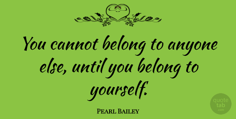 Pearl Bailey Quote About Self Love: You Cannot Belong To Anyone...