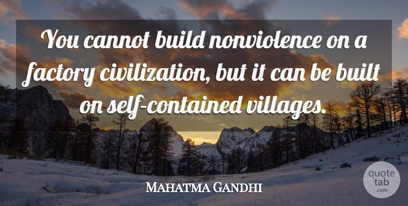 Mahatma Gandhi Quote About Self, Civilization, Village: You Cannot Build Nonviolence On...