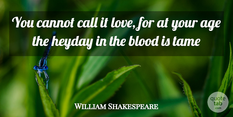 William Shakespeare Quote About Love You, Blood, Age: You Cannot Call It Love...