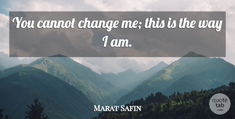 Marat Safin Quote About Way: You Cannot Change Me This...