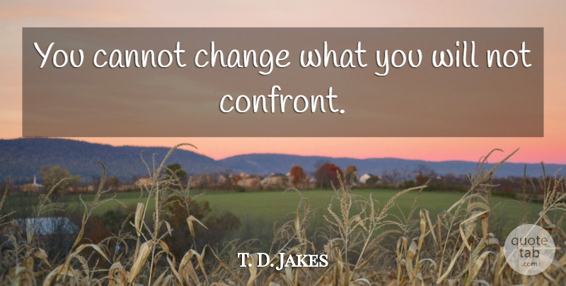 T. D. Jakes Quote About undefined: You Cannot Change What You...