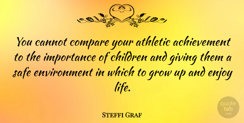 Steffi Graf Quote About Children, Growing Up, Safe Environment: You Cannot Compare Your Athletic...