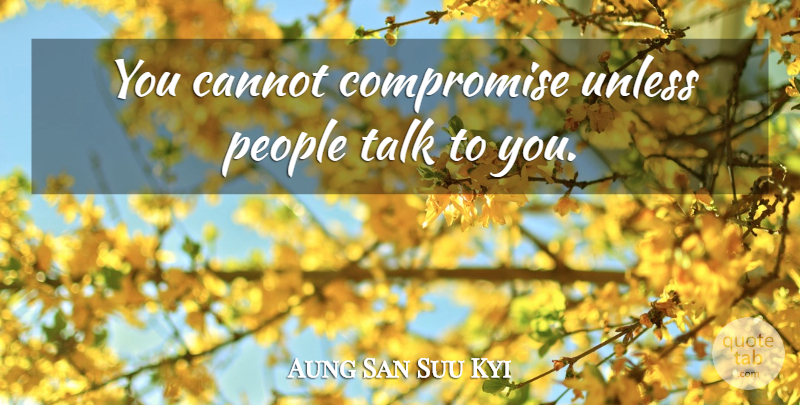 Aung San Suu Kyi Quote About People, Unless: You Cannot Compromise Unless People...